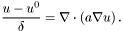 \[ \frac{u - u^0}\delta = \nabla \cdot (a \nabla u)\,. \]