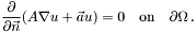 \[ \frac{\partial}{\partial \vec n}(A \nabla u + \vec a u) = 0 \quad \textrm{on} \quad \partial \Omega\,. \]