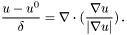 \[ \frac{u - u^0}\delta = \nabla \cdot (\frac{\nabla u}{| \nabla u |})\,. \]